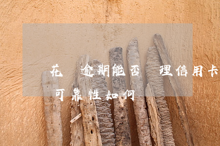 花唄逾期能否辦理信用卡？安全性與可靠性如何？——知乎探討